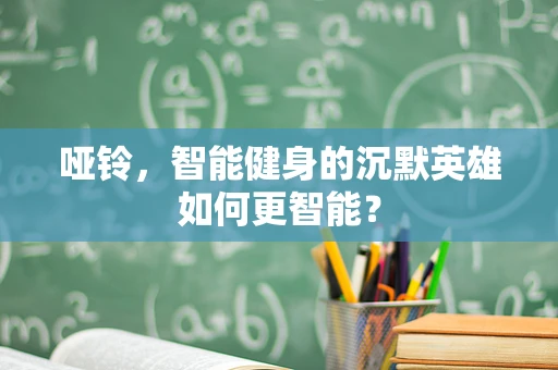 哑铃，智能健身的沉默英雄如何更智能？