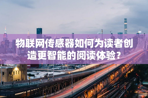 物联网传感器如何为读者创造更智能的阅读体验？